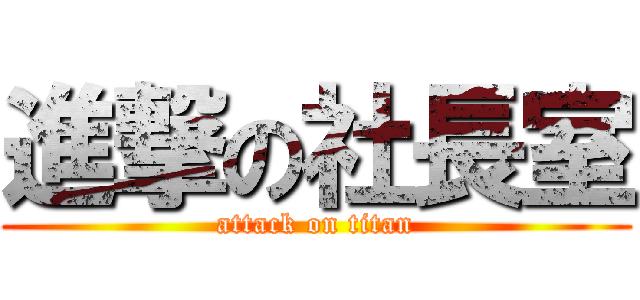 進撃の社長室 (attack on titan)