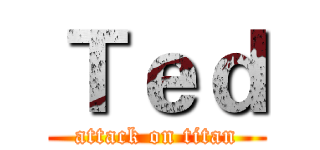 Ｔｅｄ (attack on titan)