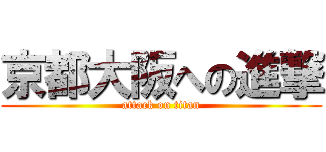 京都大阪への進撃 (attack on titan)