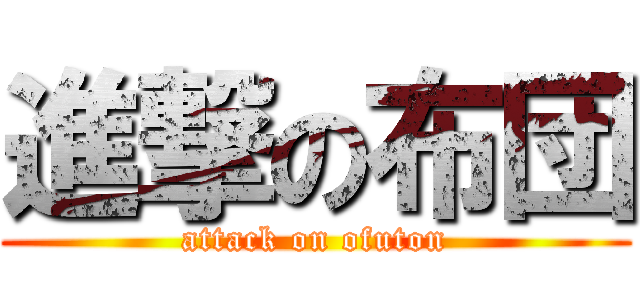 進撃の布団 (attack on ofuton)