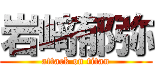 岩﨑郁弥 (attack on titan)