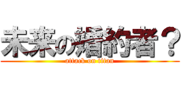 未来の婚約者？ (attack on titan)