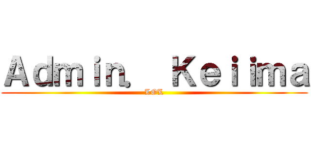 Ａｄｍｉｎ． Ｋｅｉｉｍａ (LOL)