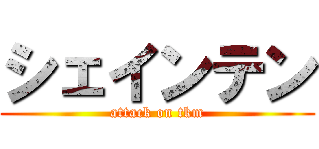 シェインテン (attack on tkm)