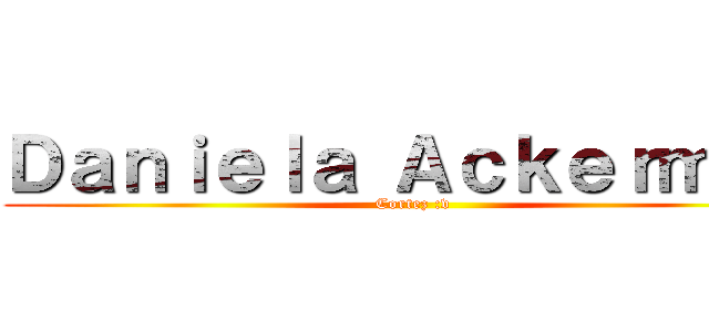 Ｄａｎｉｅｌａ Ａｃｋｅｒｍａｎ (Cortez :v)