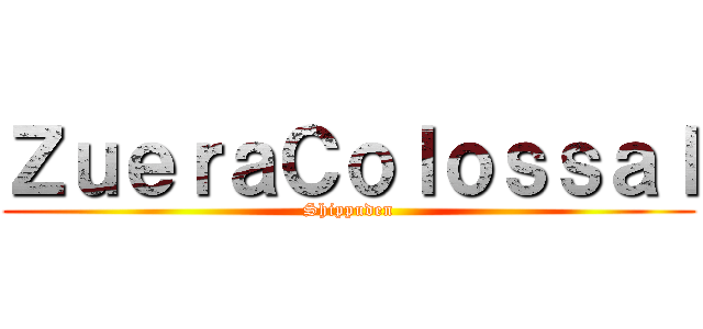 ＺｕｅｒａＣｏｌｏｓｓａｌ (Shippuden)