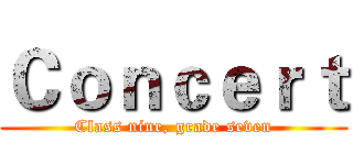 Ｃｏｎｃｅｒｔ (Class nine, grade seven)