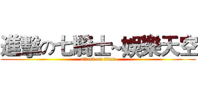 進擊の七騎士~娛樂天空 (attack on titan)