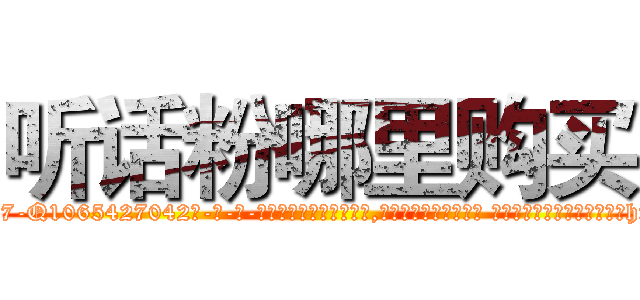 听话粉哪里购买 (听话粉哪里购买【电-话151x68344x817-Q1065427042元-吉-药-业】我们做的是长期生意,靠的是老客户长期支持 听话粉哪里购买在发表了一篇http://sngk.net/8xhDq2

参考消息网我们做的是长期生意,靠的是老客户长期支持也许我们早该意识到，就连鲍勃·霍斯金斯（金球奖戏剧类电影男主角 
)