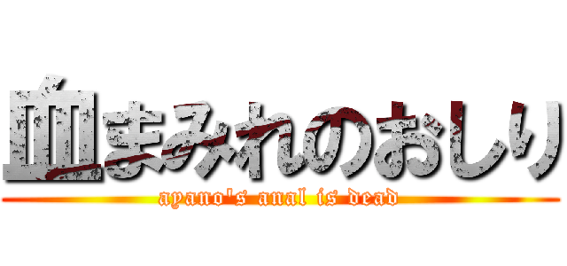 血まみれのおしり (ayano's anal is dead)