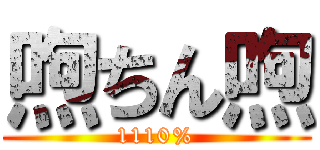 喣ちん喣 (1110%)