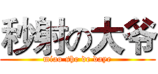 秒射の大爷 (miao she de daye)