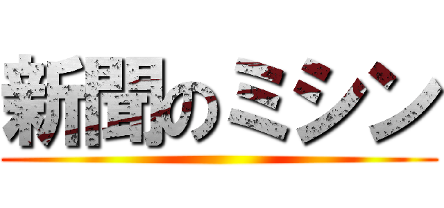 新聞のミシン ()