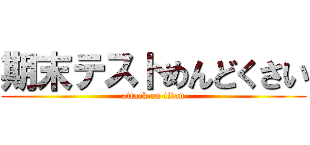 期末テストめんどくさい (attack on titan)