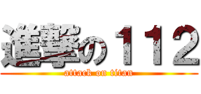 進撃の１１２ (attack on titan)