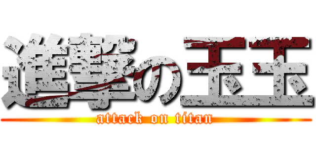 進撃の玉玉 (attack on titan)