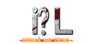 ｉ̃Ｌ (attack on titan)