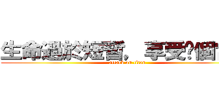 生命過於短暫，享受每個當下 (attack on titan)