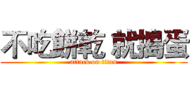 不吃餅乾 就搗蛋 (attack on titan)