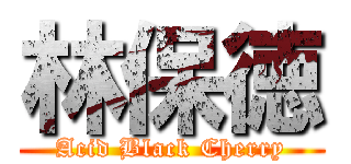 林保徳 (Acid Black Cherry)