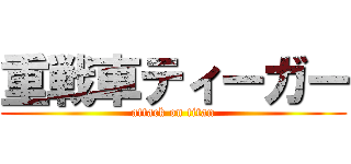 重戦車ティーガー (attack on titan)