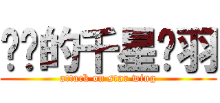 进击的千星华羽 (attack on star wing)