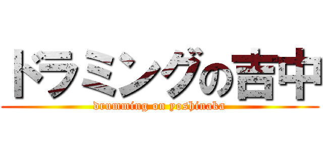 ドラミングの吉中 (drumming on yoshinaka)