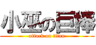 小巫の巨棒 (attack on titan)