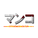 マンコ (attack on mol/)