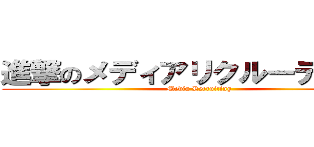 進撃のメディアリクルーティング (Media Recruiting)