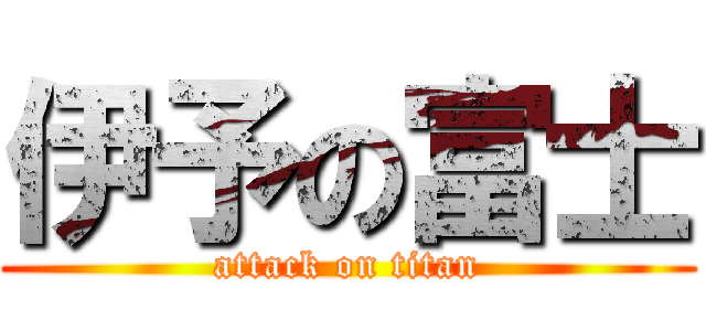 伊予の富士 (attack on titan)