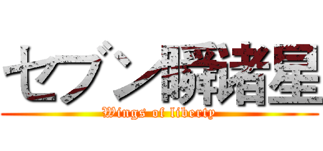 セブン瞬诸星 ( Wings of liberty )