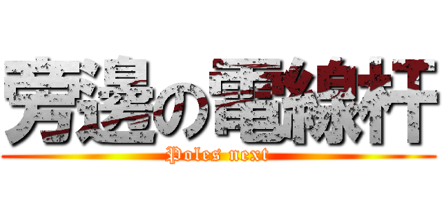 旁邊の電線杆 (Poles next)