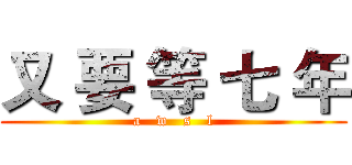 又 要 等 七 年 (a   w   s   l)