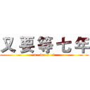 又 要 等 七 年 (a   w   s   l)