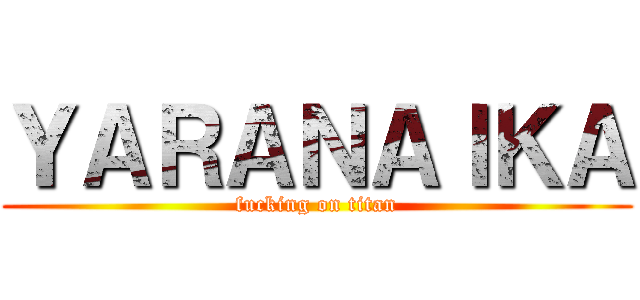 ＹＡＲＡＮＡＩＫＡ (fucking on titan)