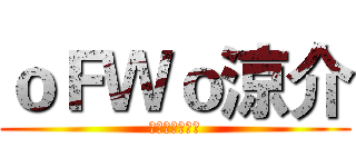 ｏＦＷｏ涼介 (默然回首的一軍)