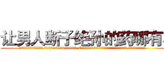 让男人断子绝孙的药哪有卖 (让男人断子绝孙的药哪有卖【电.话186x0156x9662-Q194843976林氏药业】我们做的是长期生意,靠的是老客户长期支持
参考消息网2月20日报道 韩媒称，“剩女多、离婚率高的城市，房价一定会上涨。”这是中国经济学家金岩石2016年12月参加在上海举行的房地产相关论坛时说的话。
)