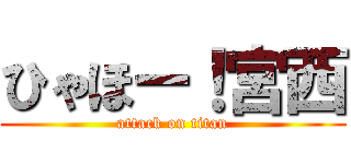 ひゃほー！宮西 (attack on titan)