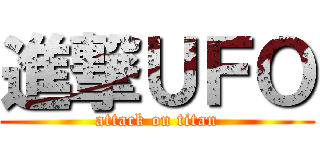 進撃ＵＦＯ (attack on titan)