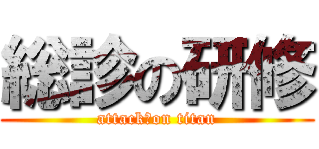 総診の研修 (attack　on titan)