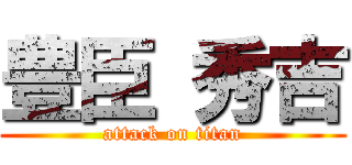 豊臣 秀吉 (attack on titan)