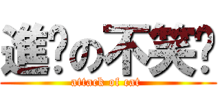 進擊の不笑貓 (attack of cat )