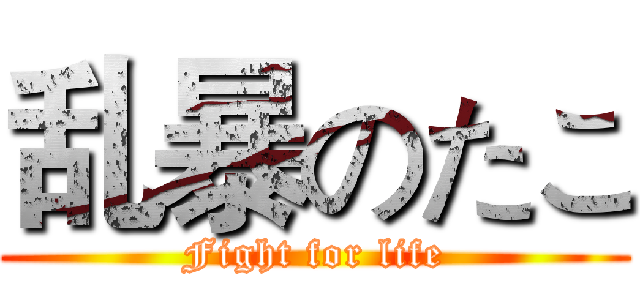 乱暴のたこ (Fight for life)