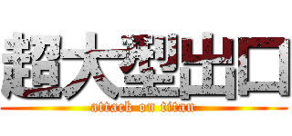 超大型出口 (attack on titan)