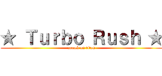 ★ Ｔｕｒｂｏ Ｒｕｓｈ ★ (attack on titan)