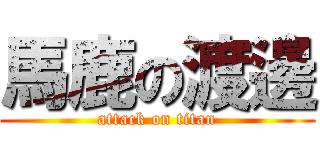 馬鹿の渡邊 (attack on titan)
