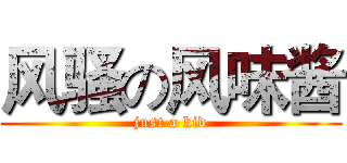 风骚の风味酱 (just a kid)