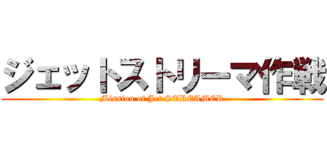 ジェットストリーマ作戦 (Mission of Jet STREAMER)