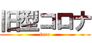 旧型コロナ (furu)